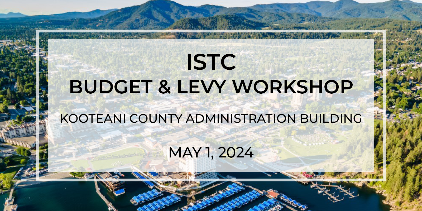 ISTC 2024 Budget and Levy Workshop: Coeur d’ Alene